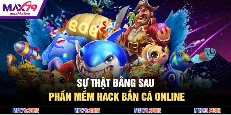 Sự thật đằng sau phần mềm hack bắn cá online