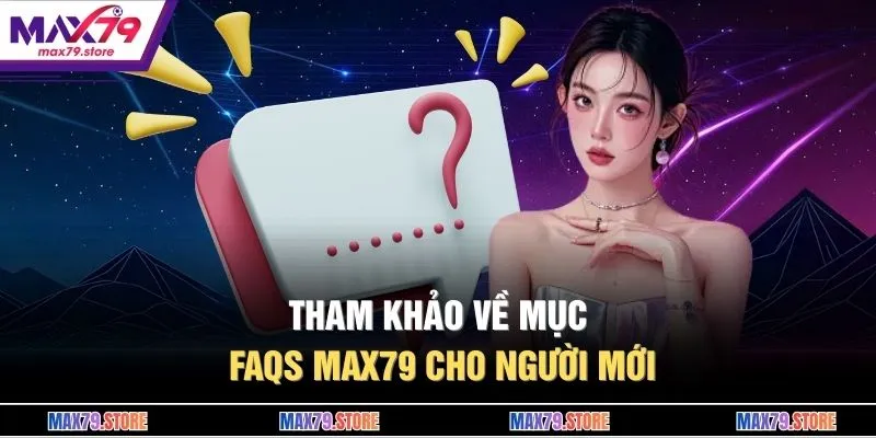 Tham khảo về mục FAQs MAX79 cho người mới 