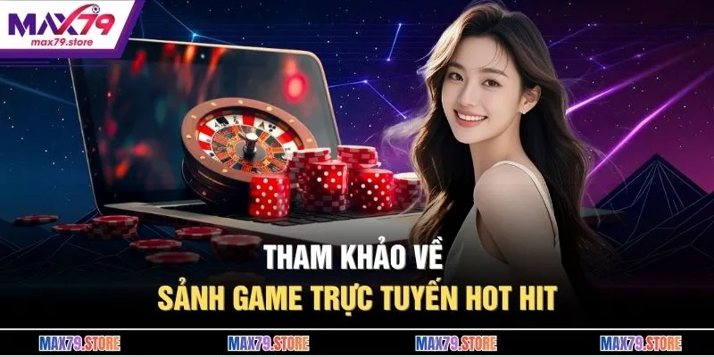 Tham khảo về sảnh game trực tuyến hot hit